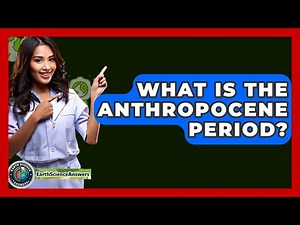 What Is The Anthropocene Period? - Earth Science Answers