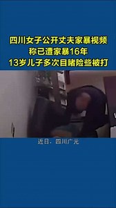 四川女子公开丈夫家暴视频：称已遭家暴16年四川家暴