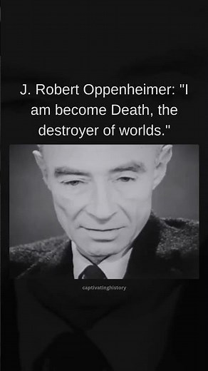 J. Robert Oppenheimer: "I am become Death, the destroyer of worlds."