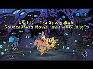 What if… The SpongeBob SquarePants Movie had the THX Logo?