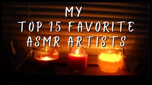 My Top 15 Favorite ASMR Artists