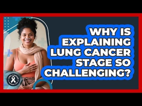 Why Is Explaining Lung Cancer Stage So Challenging? - Lung Cancer Support Hub