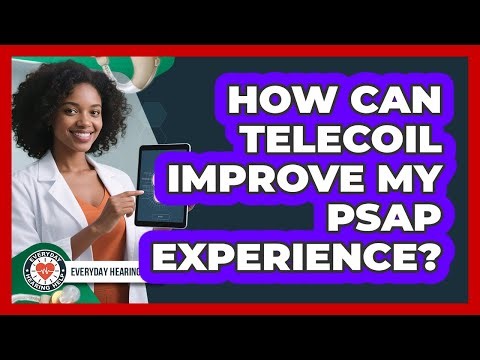 How Can Telecoil Improve My PSAP Experience? - Everyday Hearing Help