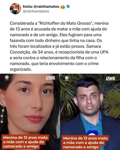 Andréia Matos on Instagram: "Considerada a “Richtoffen do Mato Grosso”, menina de 13 anos é acusada de matar a mãe com ajuda do namorado e de um amigo. Eles fugiram para uma fazenda com todo dinheiro que tinha na casa. Os três foram localizados e já estão presos. Samara Conceição, de 34 anos, é recepcionista de uma UPA e seria contra o relacionamento da filha com o namorado, que teria envolvimento com o crime organizado. 🎥: @cidadealerta 🏐"