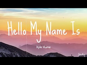Kyle Hume – Hello My Name Is (Lyrics)