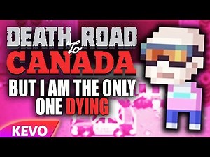 Death Road to Canada but I am the only one dying
