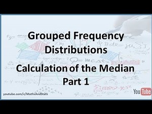 Grouped Frequency Distributions: Calculation of the Median - Part 1