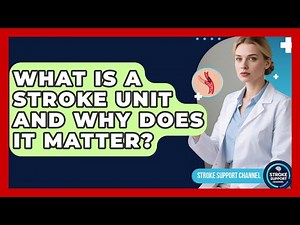 What Is A Stroke Unit And Why Does It Matter? - Stroke Support Channel