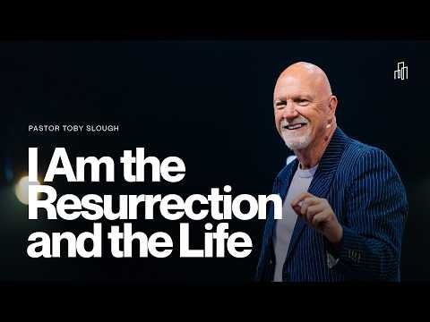 I Am the Resurrection and the Life | Pastor Toby Slough