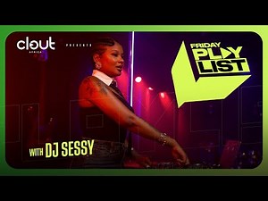 DJ SESSY on CLOUT’s FRIDAY PLAYLIST | CLOUT AFRICA