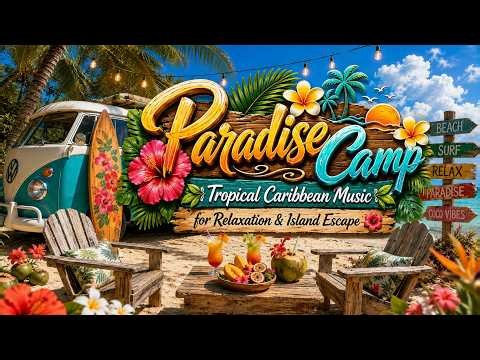🌴 Paradise Camp | Tropical Caribbean Music for Relaxation, Island Escape & Stress Relief