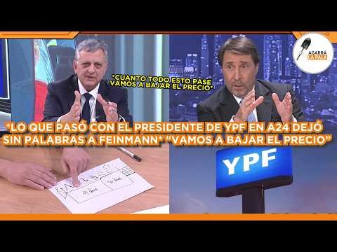 What happened with the president of YPF left Feinmann speechless on A24: "We are going to lower t...