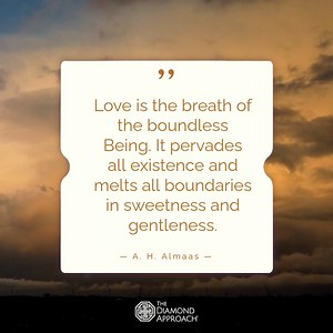 #ReflectionsOnLove | "Love is the breath of the boundless Being. It pervades all existence and melts all boundaries in sweetness and gentleness." - A. H. Almaas | Diamond Approach