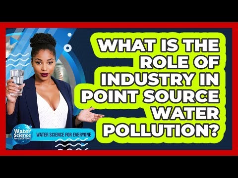 What Is The Role Of Industry In Point Source Water Pollution?
