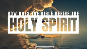 “How does the Bible define The Holy Spirit?”