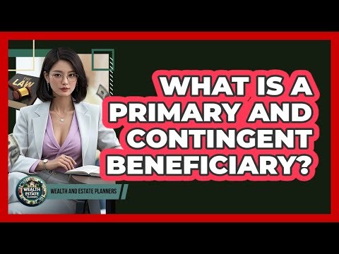 What Is A Primary And Contingent Beneficiary?