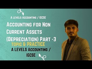A Levels Accounting - Accounting for Non Current Assets (Depreciation) Part -3