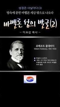 성경은 사실이다(3)/ 땅속에 묻힌 바벨론 세상 밖으로 나오다: 바벨론 성 발굴(2) / 이요섭 목사