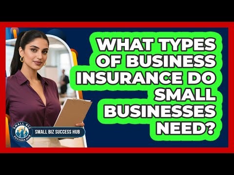 What Types Of Business Insurance Do Small Businesses Need? - Small Biz Success Hub