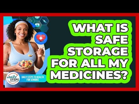 What Is Safe Storage For All My Medicines?