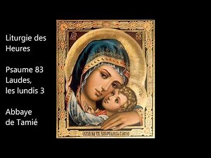 Psaume 83, Laudes les lundis 3, Abbaye de Tamié