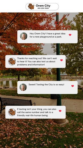 Text us! 📲 It's the fastest and easiest way to connect with the City of Orem. Whether you have a question, a great idea, a problem to report, or just a cool photo of Orem to share, we're just a text away. Save our number—801-229-7000—in your phone and reach out anytime! | City of Orem Government