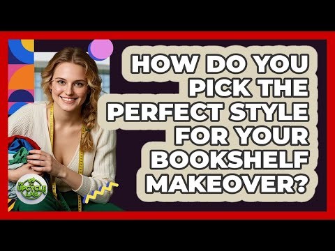 How Do You Pick The Perfect Style For Your Bookshelf Makeover? - The Upcycle Lab