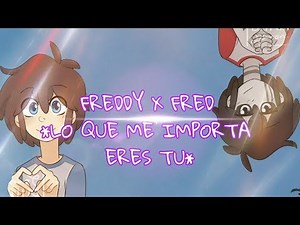 Freddy x Fred cap 1 *Lo que me importa eres tu*