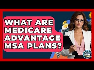 What Are Medicare Advantage MSA Plans? - Ask Your Bank Teller