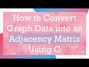 How to Convert Graph Data into an Adjacency Matrix Using C
