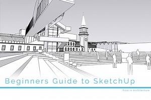 A Beginners Guide to SketchUp - set up, plugins, rendering and more