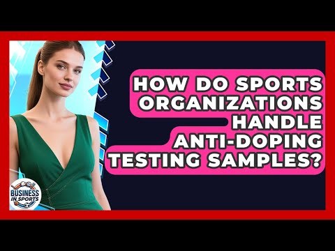 How Do Sports Organizations Handle Anti-doping Testing Samples? - Business In Sports