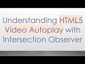 Understanding HTML5 Video Autoplay with Intersection Observer