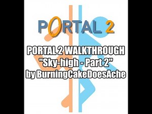 Portal 2 Walkthrough: "Sky-high - Part 2" - by BurningCakeDoesAche