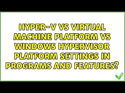 Hyper-V vs Virtual Machine Platform vs Windows Hypervisor Platform settings in Programs and...