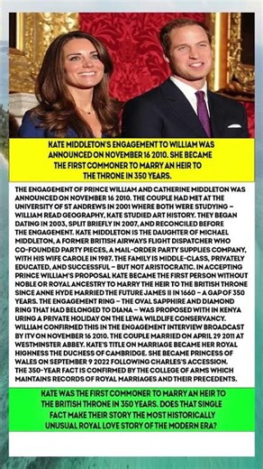 Kate was the first commoner to marry an heir to the British throne in 350 years. The last was in1660