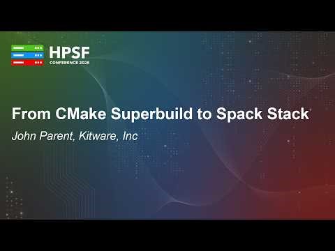 From CMake Superbuild to Spack Stack - John Parent, Kitware, Inc