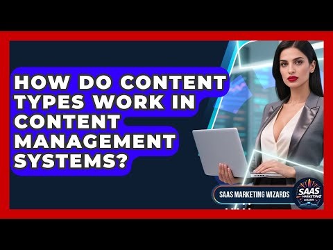 How Do Content Types Work In Content Management Systems? - Saas Marketing Wizards