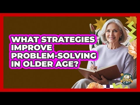 What Strategies Improve Problem-Solving in Older Age?