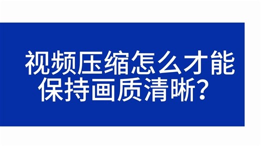 视频压缩怎么才能保持画质清晰？