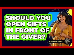 Should You Open Gifts In Front Of The Giver?