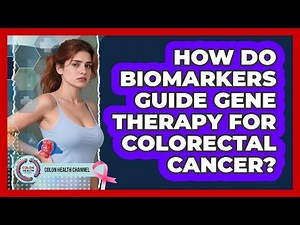 How Do Biomarkers Guide Gene Therapy For Colorectal Cancer? - Colon Health Channel