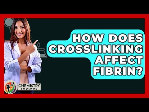 How Does Crosslinking Affect Fibrin? - Chemistry For Everyone