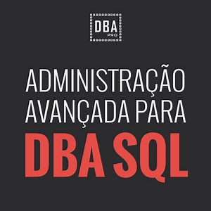 ADMINISTRAÇÃO AVANÇADA para DBA SQL - DBA-PRO | Hotmart