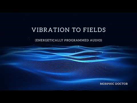 Vibration to Fields (Energetically programmed)