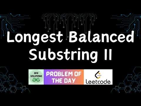 #816 Longest Balanced Substring II | Leetcode POTD | GFG Solutions | 13-02-2026