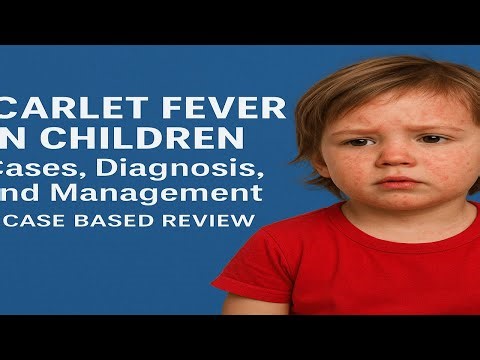 Scarlet Fever in Children: Cases, Diagnosis, and Management | Pediatric Case Review