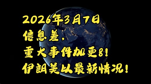 2026年3月7日信息差，重大事件加更8！伊朗美以最新情况！