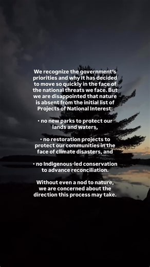 Protecting and restoring nature must stand alongside clean energy and infrastructure as a national priority. Investing in nature is investing in Canada’s identity, and it is essential to achieving Canada’s 2030 Nature Strategy and Canada’s promise to protect 30 percent of land and waters by 2030. Canadians expect that nature-positive projects, from restoration to conservation, will stand alongside infrastructure, clean energy, and resource developments as priorities of national interest. If the 