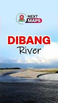 Dibang River: Where Wilderness Meets Mystery 🏞️ | NEXT MAPS
